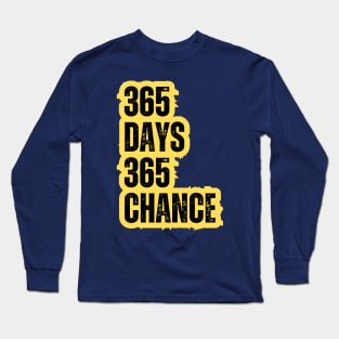 365 days 365 chance motivational quote Long Sleeve T-Shirt